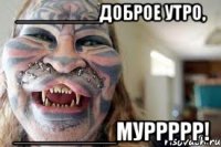 ________доброе утро, ________муррррр!