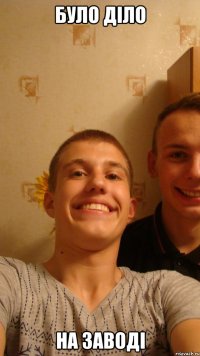 Було діло на заводі