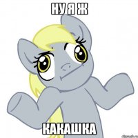Ну я ж Какашка