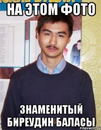 на этом фото знаменитый биреудин баласы