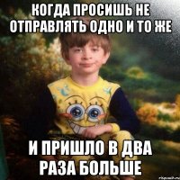 Когда просишь не отправлять одно и то же И Пришло в два раза больше