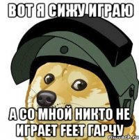 вот я сижу играю а со мной никто не играет feet гарчу