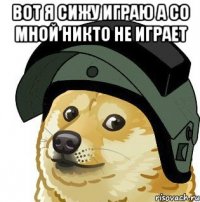 вот я сижу играю а со мной никто не играет 