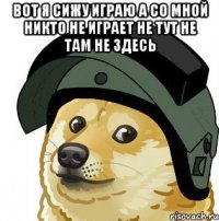вот я сижу играю а со мной никто не играет не тут не там не здесь 