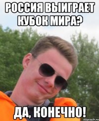 Россия выиграет кубок мира? Да, конечно!