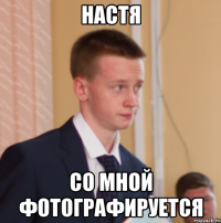 настя со мной фотографируется
