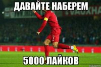 Давайте наберем 5000 лайков