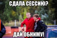 сдала сессию? Дай обниму!