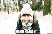 он сам меня найдет