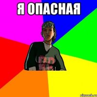 я опасная 