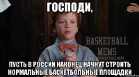 господи, пусть в россии наконец начнут строить нормальные баскетбольные площадки