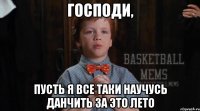господи, пусть я все таки научусь данчить за это лето