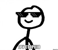  Тру сторі))0