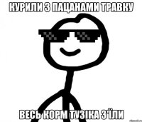 Курили з пацанами травку Весь корм тузіка з'їли