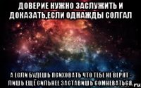 Доверие нужно заслужить и доказать,если однажды солгал а если будешь психовать что тебе не верят - лишь ещё сильнее заставишь сомневаться.