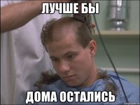 Лучше бы дома остались