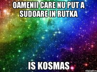 oamenii care nu put a sudoare in rutka is kosmas