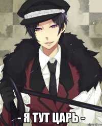  - Я тут царь -