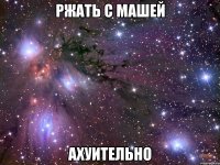 РЖАТЬ С МАШЕЙ АХУИТЕЛЬНО