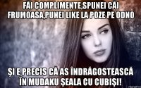 făi complimente,spunei căi frumoasa,punei like la poze pe odno şi e precis că as îndrăgostească în mudaku şeala cu cubişi!
