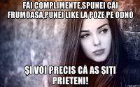 făi complimente,spunei căi frumoasa,punei like la poze pe odno şi voi precis că as şiţi prieteni!