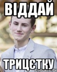 Віддай трицєтку