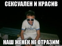 сексуален и красив наш женёк не отразим