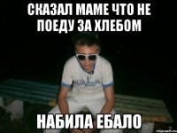 сказал маме что не поеду за хлебом набила ебало