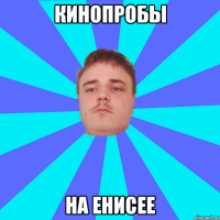 КИНОПРОБЫ НА ЕНИСЕЕ