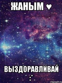 Жаным ♥ Выздоравливай :*