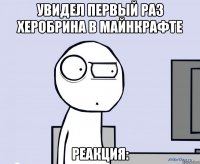 увидел первый раз Херобрина в майнкрафте реакция: