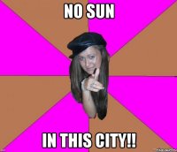 no sun in this city!!