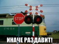  иначе раздавит!