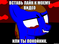 Вставь лайк к моему видео Или ты покойник.