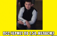 Псс,чермет по 2,50, желаєм?