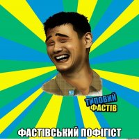  фастівський пофігіст