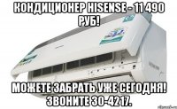 Кондиционер Hisense - 11 490 руб! Можете забрать уже сегодня! Звоните 30-4217.