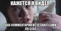 КАЖЕТСЯ Я ВИДЕЛ, КАК КОММЕНТАРИИ ИСЧЕЗАЮТ САМИ ПО СЕБЕ