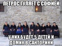 Петрос гуляет с Софией У них будет 5 детей и домик в Санторини