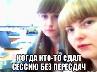  Когда кто-то сдал сессию без пересдач