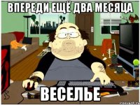 впереди ещё два месяца веселье
