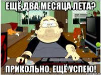 ещё два месяца лета? прикольно, ещё успею!