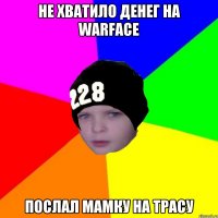 Не хватило денег на warface послал мамку на трасу