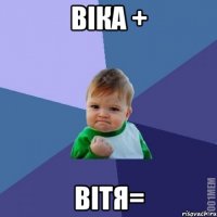 ВІКА + ВІТЯ=