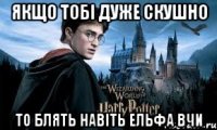 якщо тобі дуже скушно то блять навіть ельфа вчи