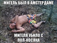 Мигель был в Амстердаме Мигеля убило с пол-косяка