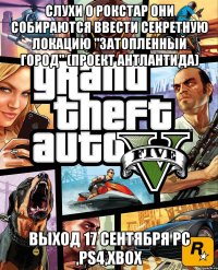 слухи о рокстар они собираются ввести секретную локацию "затопленный город" (проект антлантида) выход 17 сентября Pc ,ps4,xbox