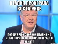 Италия проиграла Коста-Рике Потому, что сборной Италии не играет Кришито который играет в Зените