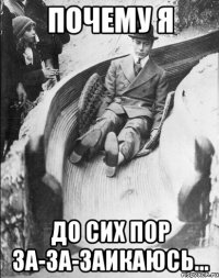 ПОЧЕМУ Я ДО СИХ ПОР ЗА-ЗА-ЗАикаюсь...