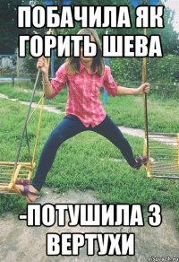 Побачила як горить Шева -Потушила з вертухи